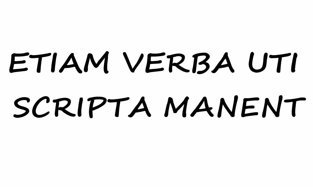 ETIAM VERBA UTI SCRIPTA MANENT